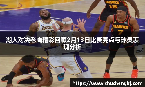 湖人对决老鹰精彩回顾2月13日比赛亮点与球员表现分析